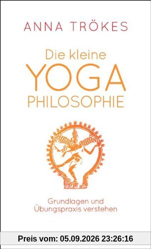 Die kleine Yoga-Philosophie: Grundlagen und Übungspraxis verstehen