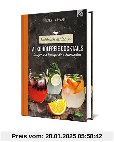 Natürlich genießen: Alkoholfreie Cocktails: Rezepte und Tipps für die 4 Jahreszeiten (Natural life-art)