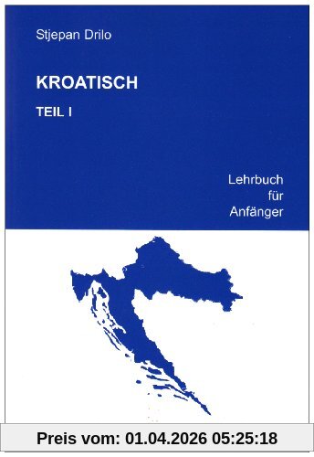 Kroatisch. Lehrbuch für Anfänger: Kroatisch, Tl.1, Lehrbuch für Anfänger: TEIL 1