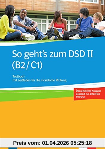 So geht's zum DSD II (B2-C1) : Testbuch mit Leitfaden für die mündliche Prüfung, passend zur aktuellen Prüfung : Deutsch als Fremdsprache