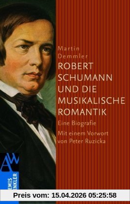 Robert Schumann und die musikalische Romantik: Eine Biografie