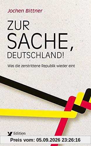 Jochen Bittner Zur Sache, Deutschland!, Was Die Zerstrittene Republik Wieder Eint