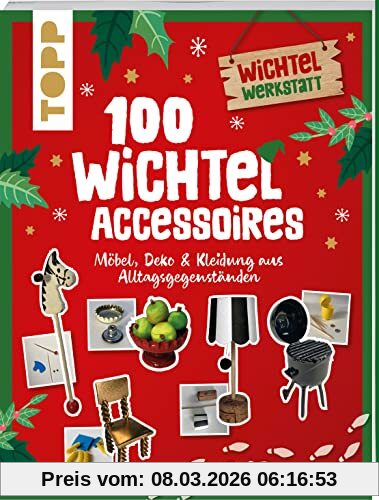 Nina Eckes 100 Wichtel-Accessoires, Möbel, Deko & Kleidung Aus Alltagsgegenständen