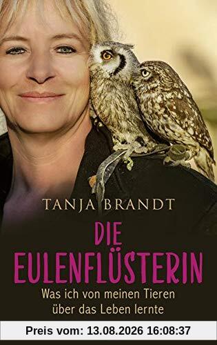 Die Eulenflüsterin: Was ich von meinen Tieren über das Leben lernte