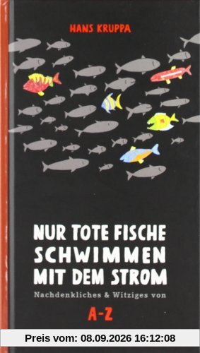 Nur tote Fische schwimmen mit dem Strom: Nachdenkliches & Wiziges von A-Z