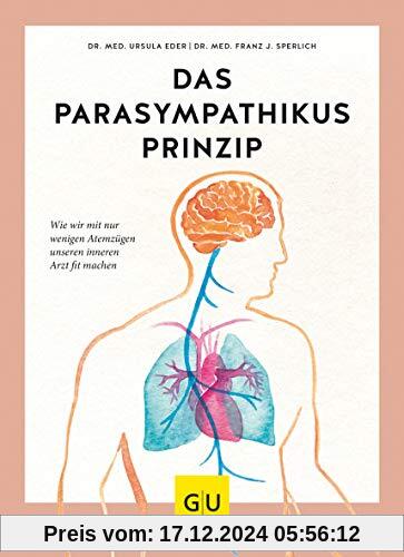 Das Parasympathikus-Prinzip: Wie wir mit wenigen Atemzügen unseren inneren Arzt fit machen (GU Einzeltitel Gesundheit/Al