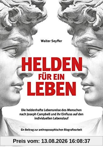 Helden für ein Leben: Die heldenhafte Lebensreise des Menschen nach Joseph Campbell und ihr Einfluss auf den individuellen Lebenslauf