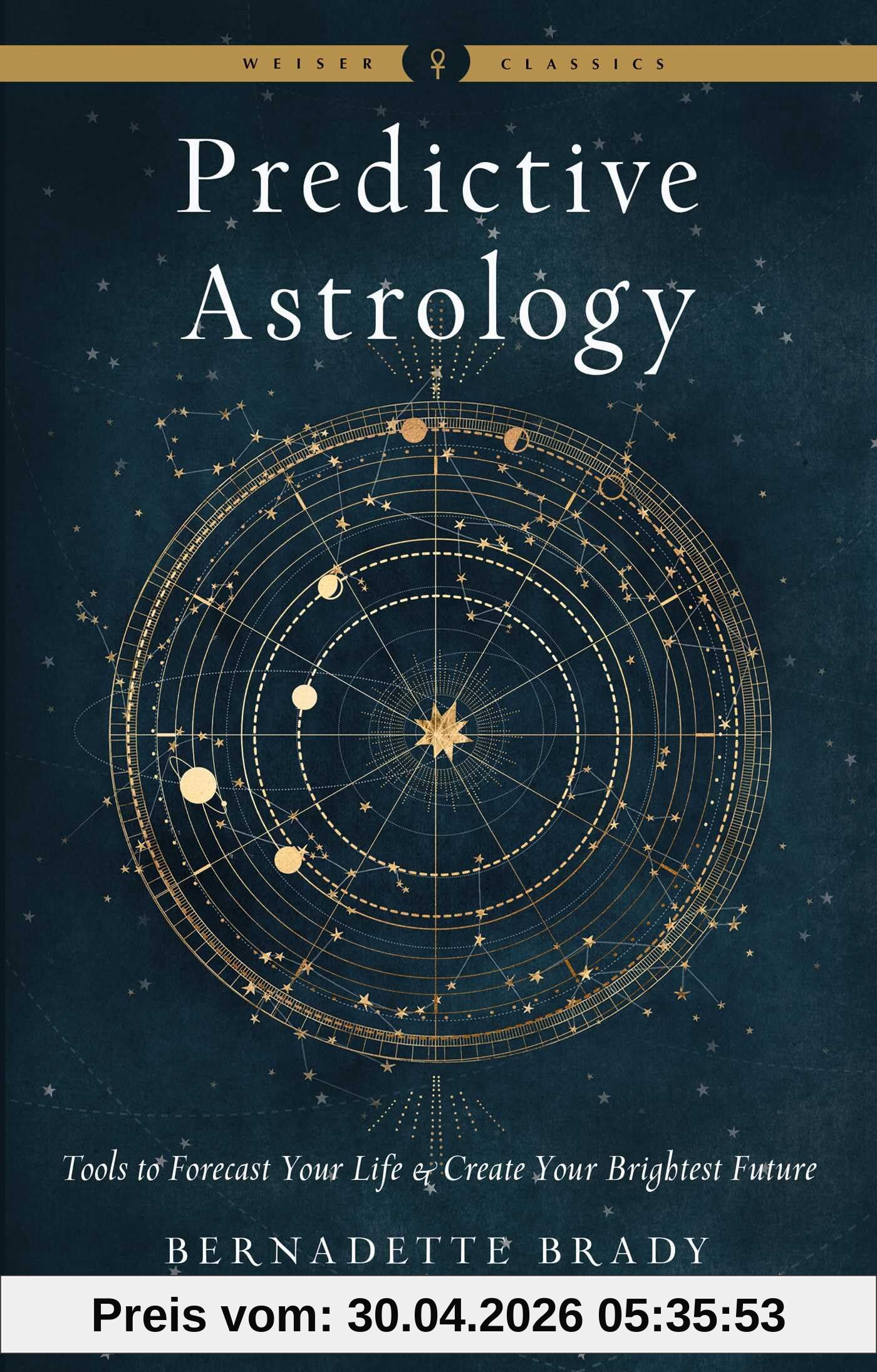 Bernadette Brady Predictive Astrology, Tools To Forecast Your Life & Create Your Brightest Future (Weiser Classics)