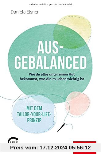 Ausgebalanced: Wie du alles unter einen Hut bekommst, was dir im Leben wichtig ist. Mit dem Tailor-your-Life-Prinzip (mi