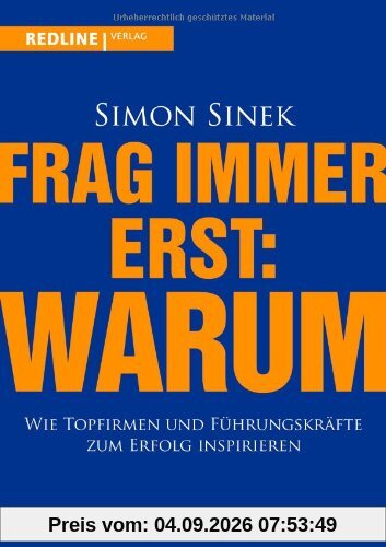 Frag immer erst: warum: Wie Top-Firmen und Führungskräfte zum Erfolg inspirieren