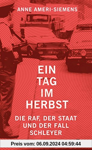 Ein Tag im Herbst: Die RAF, der Staat und der Fall Schleyer