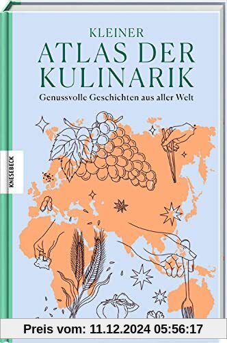 Kleiner Atlas der Kulinarik: Genussvolle Geschichten aus aller Welt. Die Kulturgeschichte des Essens und der Tischkultur