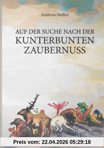 Auf der Suche nach der kunterbunten Zaubernuss: Ein fabelhaftes Märchenbuch für kleine und große Menschen