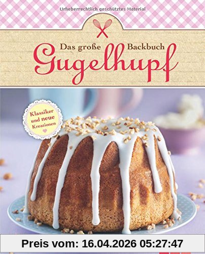 Das große Gugelhupf-Backbuch: Klassiker und neue Variationen