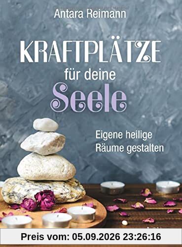 Kraftplätze für deine Seele: Eigene heilige Räume gestalten