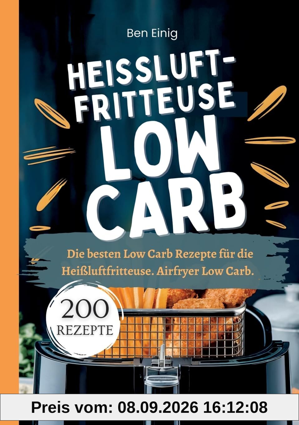 Heißluftfritteuse Kochbuch Low Carb―200 Rezepte: Die besten Low Carb Rezepte für die Heißluftfritteuse. Airfryer Low Carb.