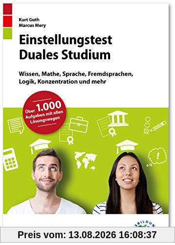 Einstellungstest Duales Studium: Fit für den Eignungstest im Auswahlverfahren | Wissen, Mathe, Sprache, Fremdsprachen, Logik, Konzentration und mehr | Über 1.000 Aufgaben mit allen Lösungswegen