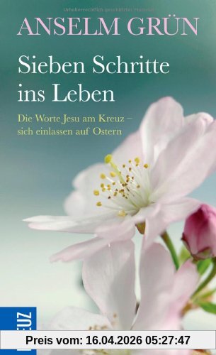 Sieben Schritte ins Leben: Die Worte Jesu am Kreuz - sich einlassen auf Ostern