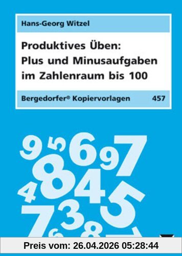 Produktives Üben: Plus- und Minusaufgaben im Zahlenraum bis 100: Trainingsaufgaben zum Sichern und Festigen