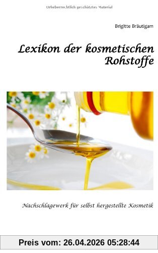 Lexikon der kosmetischen Rohstoffe: Nachschlagewerk für selbst hergestellte Kosmetik