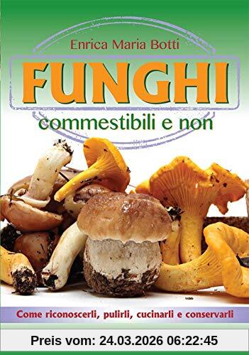 Funghi commestibili e non. Come riconoscerli, pulirli, cucinarli e conservarli (Manuali)