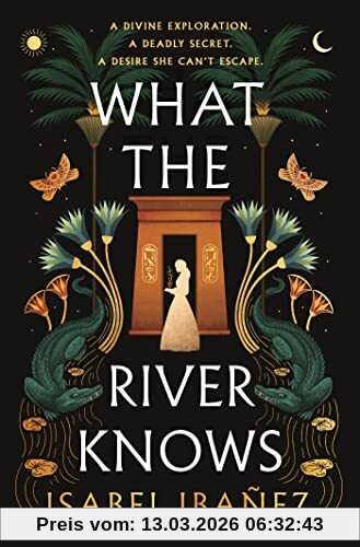 Isabel Ibañez What The River Knows, The Explosive Sunday Times Bestseller (Secrets Of The Nile Duology)