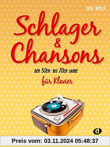 Schlager & Chansons der 50er - bis 70er Jahre für Klavier: Eine umfassende Zusammenstellung von 40 Evergreens und Schlag