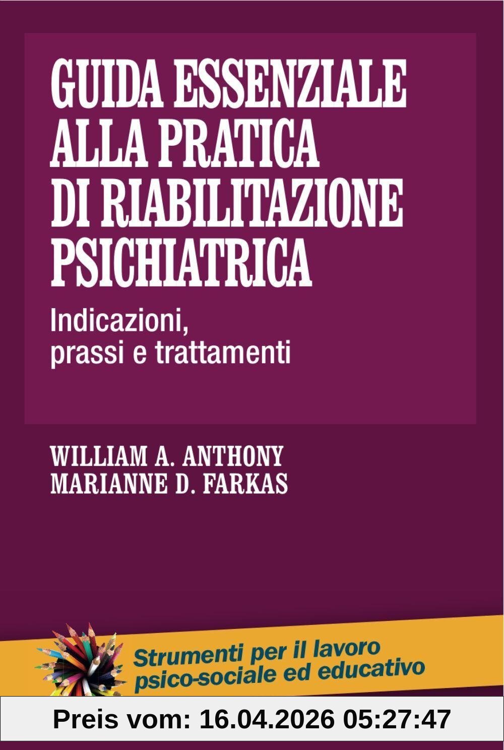 Guida essenziale alla pratica di riabilitazione psichiatrica. Indicazioni, prassi e trattamenti (Strumenti per il lavoro psico-sociale ed educativo)