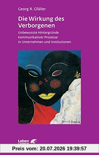 Gfäller, Georg R Die Wirkung Des Verborgenen, Unbewusste Hintergründe Kommunikativer Prozesse In Unternehmen Und Institutionen (Leben Lernen)