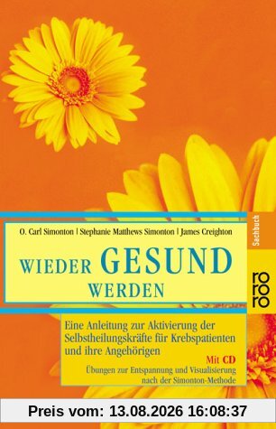 Wieder gesund werden: Eine Anleitung zur Aktivierung der Selbstheilungskräfte für Krebspatienten und ihre Angehörigen. Mit CD. Übungen zur Entspannung und Visualisierung nach der Simonton-Methode