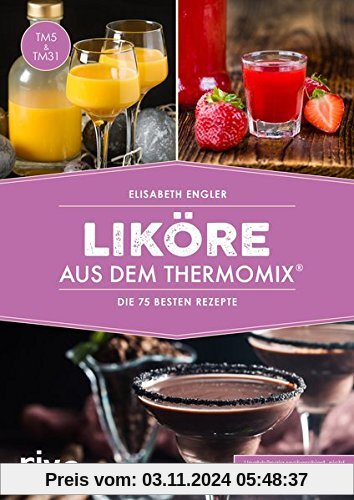 Liköre aus dem Thermomix®: Die 75 besten Rezepte