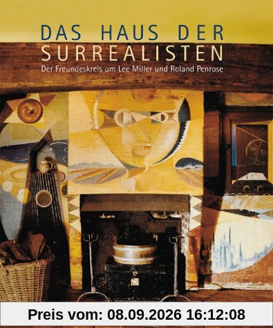 Das Haus der Surrealisten: Der Freundeskreis um Lee Miller und Roland Penrose
