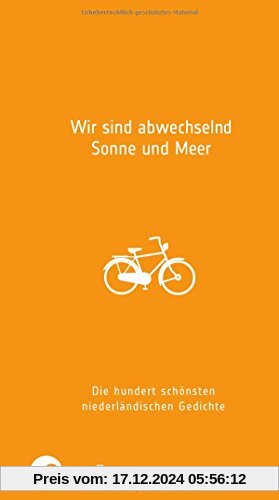 Wir sind abwechselnd Sonne und Meer: Die hundert schönsten niederländischen Gedichte