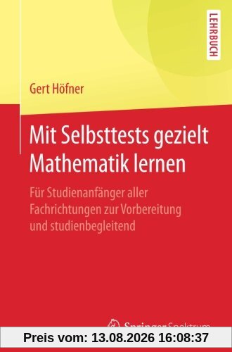 Mit Selbsttests gezielt Mathematik lernen: Für Studienanfänger aller Fachrichtungen zur Vorbereitung und studienbegleitend