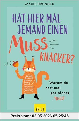 Hat hier mal jemand einen Mussknacker?: Warum du erst mal gar nichts musst (Lebenshilfe Selbstcoaching)