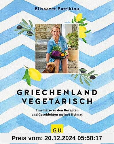 Griechenland vegetarisch: Eine Reise zu den Rezepten und Geschichten meiner Heimat (GU Themenkochbuch)