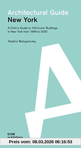 Vladimir Belogolovsky New York. Architectural Guide, A Critic's Guide To 100 Iconic Buildings In New York From 1999 To 2020