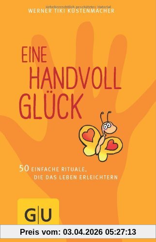 Eine Handvoll Glück: 50 einfache Rituale, die das Leben erleichtern (GU Einzeltitel Lebenshilfe)
