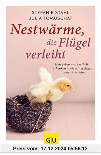 Nestwärme, die Flügel verleiht: Halt geben und Freiheit schenken - wie wir erziehen, ohne zu erziehen (GU Einzeltitel Pa