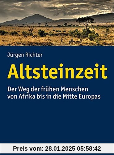 Altsteinzeit: Der Weg der frühen Menschen von Afrika bis in die Mitte Europas