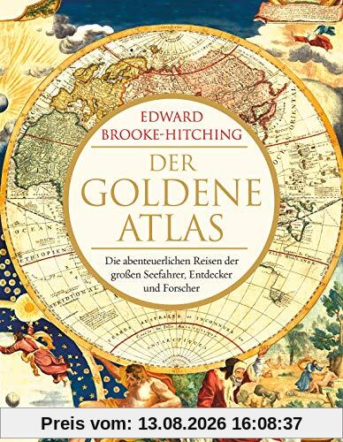 Der goldene Atlas: Die abenteuerlichen Reisen der großen Seefahrer, Entdecker und Forscher