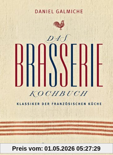 Das Brasserie-Kochbuch. Klassiker der französischen Küche