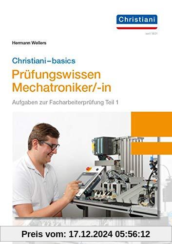 Christiani-basics-Prüfungswissen Mechatroniker/-in: Aufgaben zur Facharbeiterprüfung Teil 1 Mechatronik