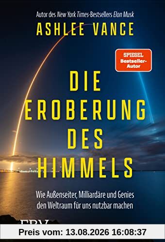 Die Eroberung des Himmels: Wie Außenseiter, Milliardäre und Genies den Weltraum für uns nutzbar machen