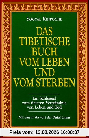 Das tibetische Buch vom Leben und vom Sterben: Ein Schlüssel zum tieferen Verständnis von Leben und Tod