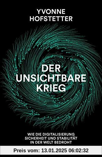 Der unsichtbare Krieg -: Wie die Digitalisierung Sicherheit und Stabilität in der Welt bedroht