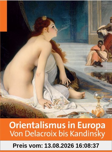 Orientalismus in Europa: Von Delacroix bis Kandinsky