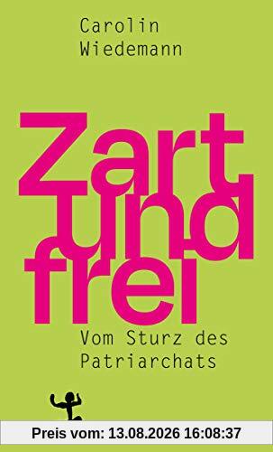 Zart und frei: Vom Sturz des Patriarchats