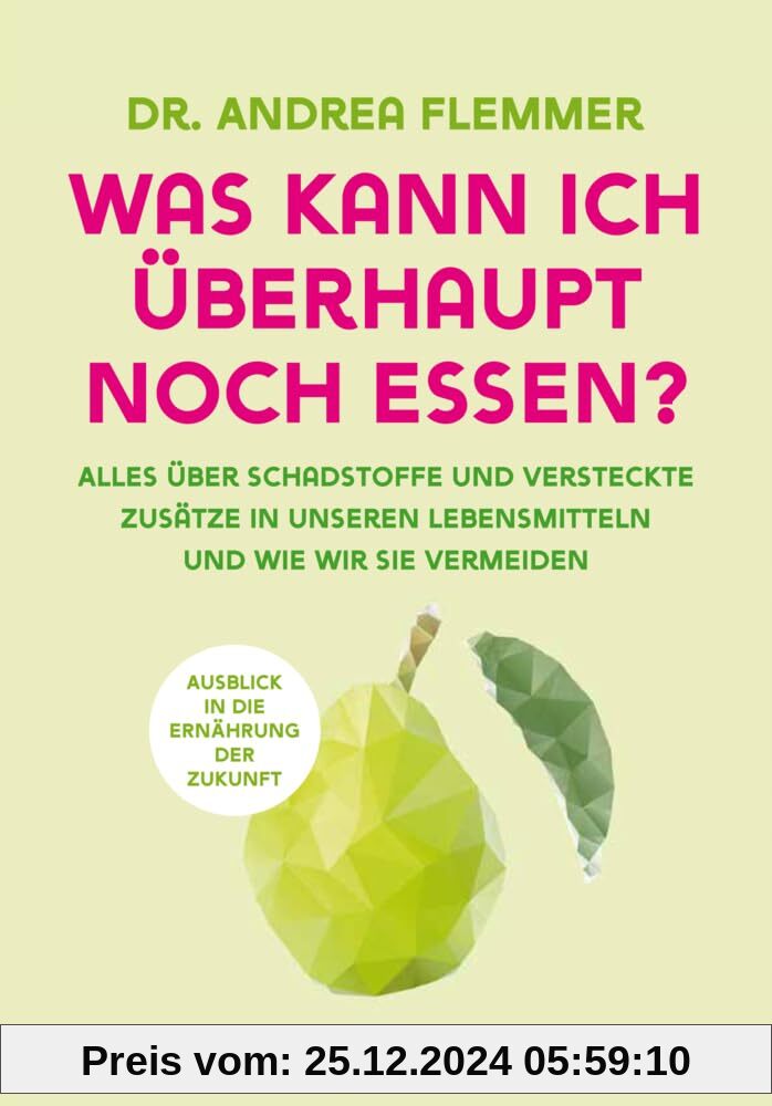 Was kann ich überhaupt noch essen?: Alles über Schadstoffe und versteckte Zusätze in unseren Lebensmitteln und wie wir s