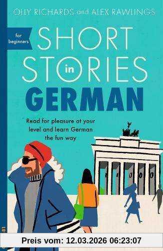 Olly Richards Short Stories In German For Beginners, Read For Pleasure At Your Level, Expand Your Vocabulary And Learn German The Fun Way! (Foreign Language Graded